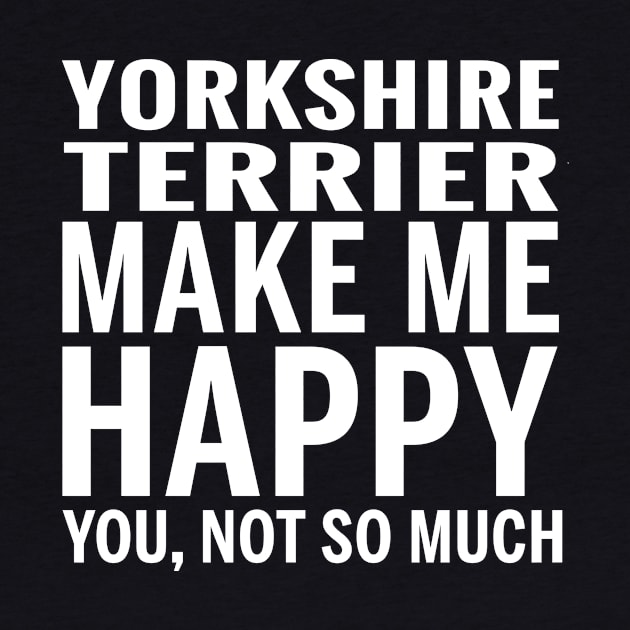 YORKSHIRE TERRIER Shirt - YORKSHIRE TERRIER Make Me Happy You not So Much by bestsellingshirts